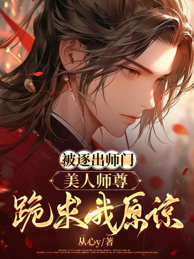 被逐出师门，美人师尊跪求我原谅